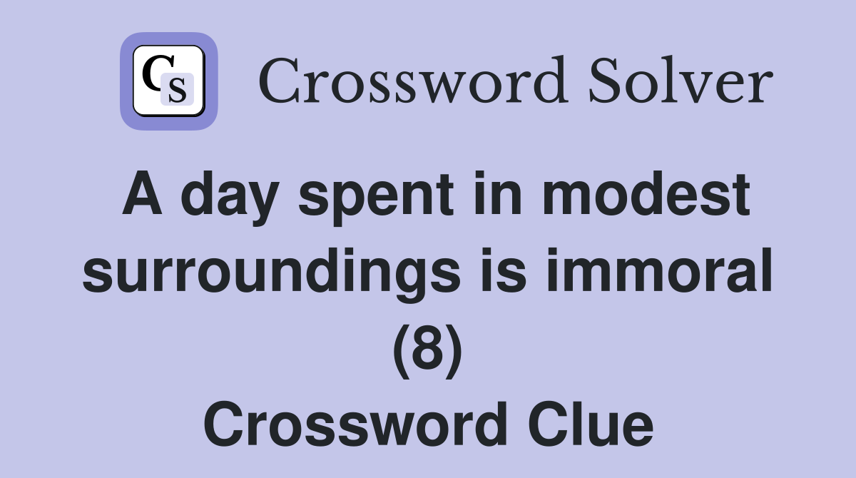A day spent in modest surroundings is immoral (8) Crossword Clue